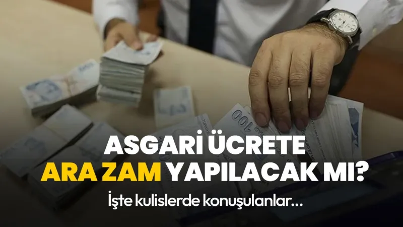 Asgari ücrete ara zam yapılacak mı? İşte kulislerde konuşulanlar...