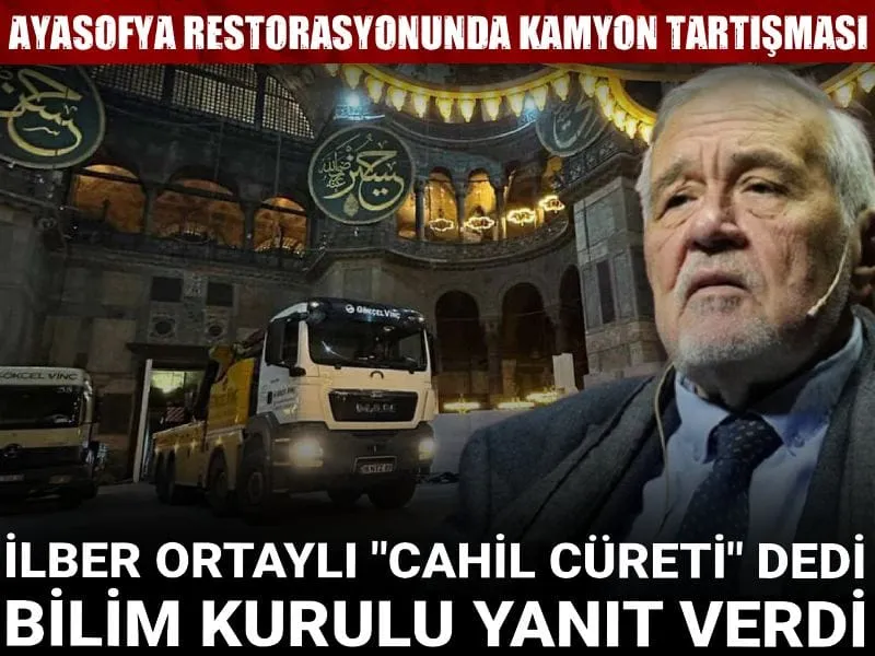 Ayasofya restorasyonunda kamyon tartışması! İlber Ortaylı "Cahil cüreti" dedi bilim kurulu yanıt verdi