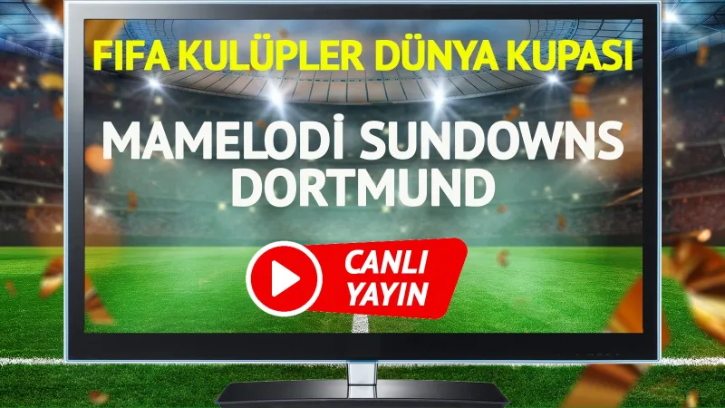 CANLI YAYIN | Mamelodi Sundowns Dortmund Maçı