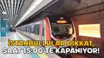 İSTANBULLULAR DİKKAT, SAAT 15:00’TE KAPANIYOR! 31 Mayıs 2025 İstanbul’da metrolar çalışıyor mu, hangi duraklar kapalı?