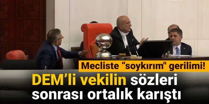 Mecliste Soykırım Sözleri! DEM'li Vekilden Tartışma Yaratan Çıkış