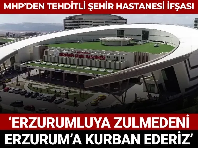 MHP'den tehditli şehir hastanesi ifşası: Erzurum'a kurban ederiz
