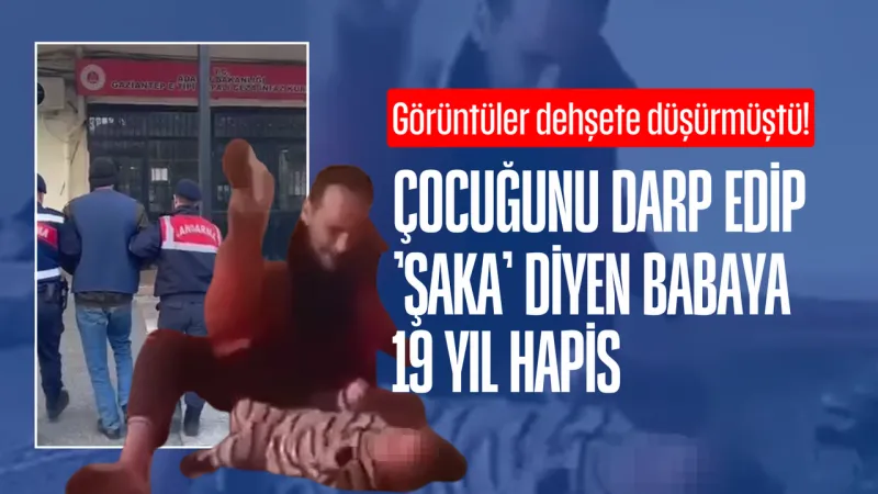 Şaka Değil Vahşet! Babaya Çocuğunu Darp Etmekten 19 Yıl Hapis!