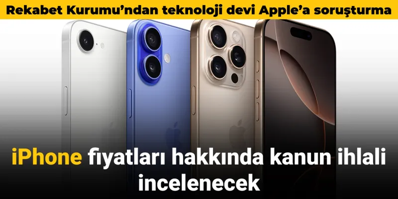 Apple'a Rekabet Kurumu Soruşturması: iPhone Fiyatları mı Artacak?