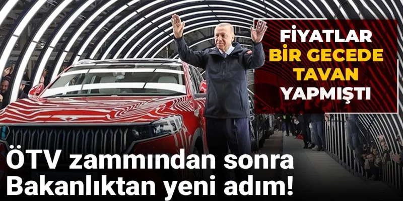 ÖTV zammından sonra Bakanlıktan yeni adım! Fiyatlar bir gecede tavan yapmıştı