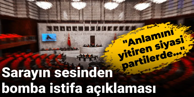 Sarayın sesinden bomba istifa açıklaması: Anlamını yitiren siyasi partilerde...