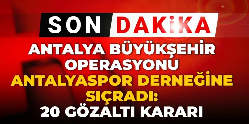 Son dakika | Antalya Büyükşehir operasyonu Antalyaspor Derneğine sıçradı: 20 gözaltı kararı
