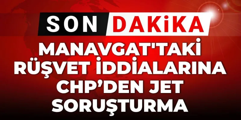 Manavgat'ta Rüşvet İddiaları! CHP'den Şok Soruşturma Kararı